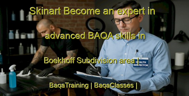 Skinart Become an expert in advanced BAQA skills in Boekhoff Subdivision area | BaqaTraining | BaqaClasses | SkinartTraining-United States